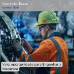 Vale: oportunidade para Engenharia Mecânica