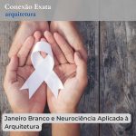 Janeiro Branco e Neurociência Aplicada à Arquitetura