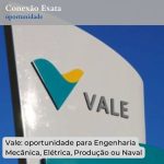 Vale: oportunidade para Engenharia Mecânica, Elétrica, Produção ou Naval