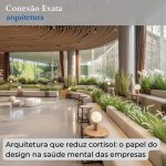 Arquitetura que reduz cortisol: o papel do design na saúde mental das empresas