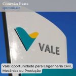Vale: oportunidade para Engenharia Civil, Mecânica ou Produção