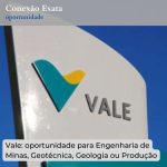 Vale: oportunidade para Engenharia de Minas, Geotécnica, Geologia ou Produção