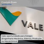 Vale: oportunidade para Estágio (Engenharia Mecânica, Elétrica, Produção ou Mecatrônica)