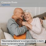 “Neuroarquitetura” e Longevidade: como os espaços podem apoiar o bem-estar na terceira idade