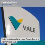Vale: oportunidade para Engenharia e Administração