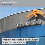 ArcelorMittal: Estágio Superior – Manutenção