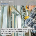 Steel Frame ganha espaço na construção civil e amplia oportunidades para profissionais