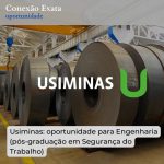 Usiminas: oportunidade para Engenharia (pós-graduação em Segurança do Trabalho)