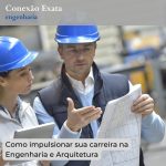 Como impulsionar sua carreira na Engenharia e Arquitetura