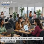O Futuro dos Escritórios: quando o espaço deixa de ser cenário e passa a ser estratégia