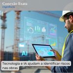 Tecnologia e IA ajudam a identificar riscos nas obras