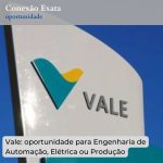 Vale: oportunidade para Engenharia de Automação, Elétrica ou Produção