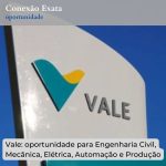 Vale: oportunidade para Engenharia Civil, Mecânica, Elétrica e Produção