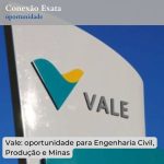 Vale: oportunidade para Engenharia Civil, Produção e Minas