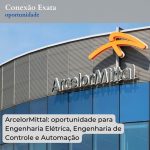 ArcelorMittal: oportunidade para  Engenharia Elétrica, Engenharia de Controle e Automação