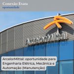 ArcelorMittal: oportunidade para Engenharia Elétrica, Mecânica e Automação (Manutenção)